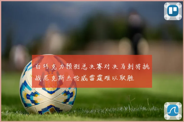 白巧克力预测总决赛对决马刺将挑战尼克斯杰伦威雷霆难以取胜